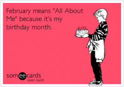 February means \'All About Me\' because it\'s my birthday month ...