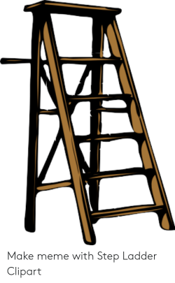 Make Meme With Step Ladder Clipart | Meme on ME.ME