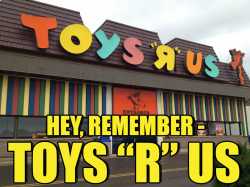Hey Remember - Toys \'R\' Us